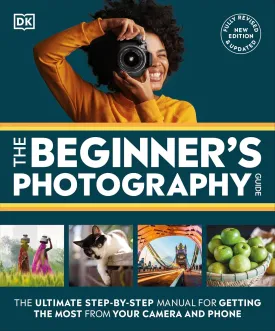 The Beginner's Photography Guide: The Ultimate Step-by-Step Manual for Getting the Most from Your Camera and Phone Flexibound  May 2, 2024